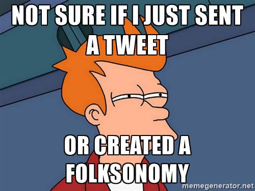 futurama-fry-not-sure-if-i-just-sent-a-tweet-or-created-a-folksonomy